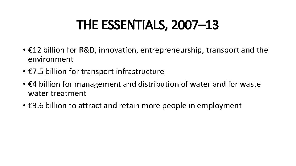 THE ESSENTIALS, 2007– 13 • € 12 billion for R&D, innovation, entrepreneurship, transport and