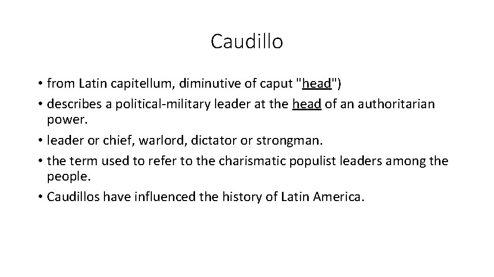 Caudillo • from Latin capitellum, diminutive of caput "head") • describes a political-military leader