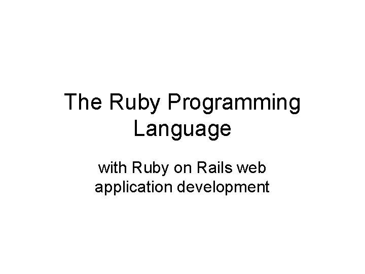 The Ruby Programming Language with Ruby on Rails web application development 