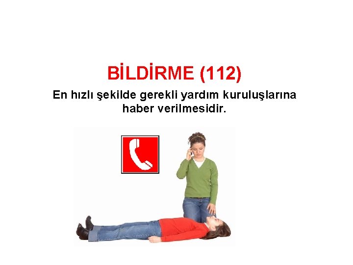 BİLDİRME (112) En hızlı şekilde gerekli yardım kuruluşlarına haber verilmesidir. 