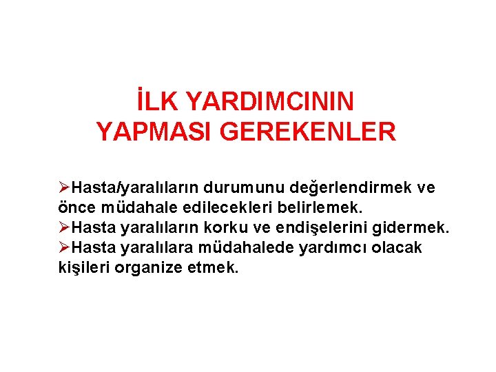 İLK YARDIMCININ YAPMASI GEREKENLER ØHasta/yaralıların durumunu değerlendirmek ve önce müdahale edilecekleri belirlemek. ØHasta yaralıların