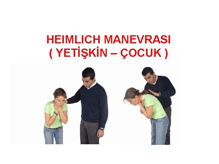 HEIMLICH MANEVRASI ( YETİŞKİN – ÇOCUK ) 