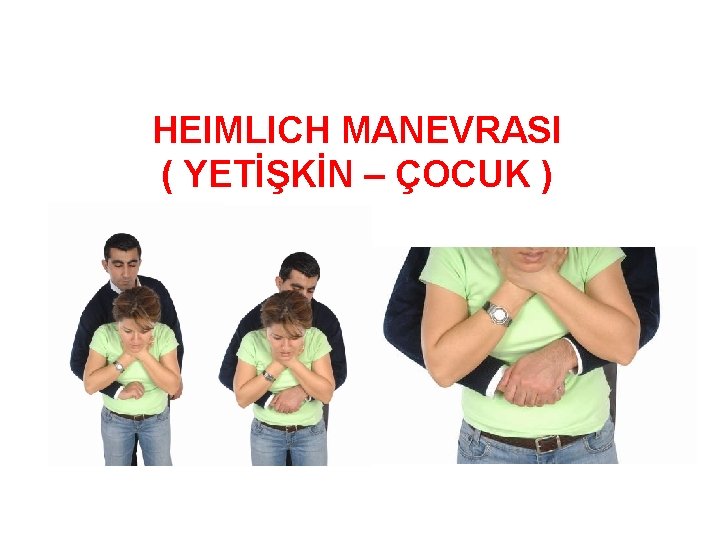 HEIMLICH MANEVRASI ( YETİŞKİN – ÇOCUK ) 