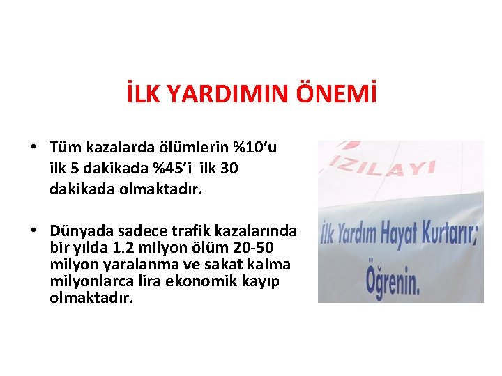 İLK YARDIMIN ÖNEMİ • Tüm kazalarda ölümlerin %10’u ilk 5 dakikada %45’i ilk 30