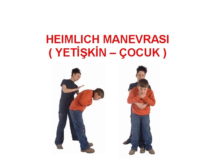 HEIMLICH MANEVRASI ( YETİŞKİN – ÇOCUK ) 