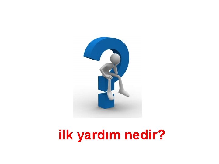 ilk yardım nedir? 