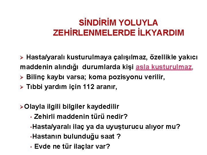 SİNDİRİM YOLUYLA ZEHİRLENMELERDE İLKYARDIM Hasta/yaralı kusturulmaya çalışılmaz, özellikle yakıcı maddenin alındığı durumlarda kişi asla