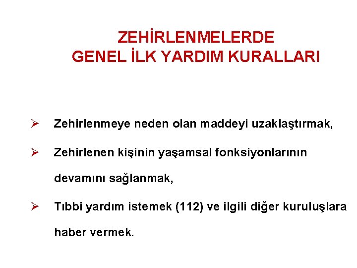 ZEHİRLENMELERDE GENEL İLK YARDIM KURALLARI Ø Zehirlenmeye neden olan maddeyi uzaklaştırmak, Ø Zehirlenen kişinin