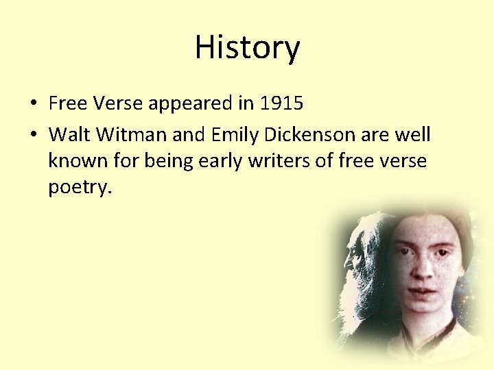 History • Free Verse appeared in 1915 • Walt Witman and Emily Dickenson are