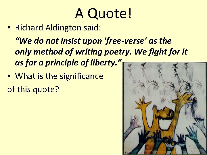 A Quote! • Richard Aldington said: “We do not insist upon 'free-verse' as the