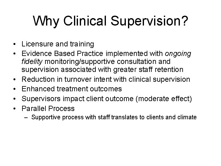 Why Clinical Supervision? • Licensure and training • Evidence Based Practice implemented with ongoing