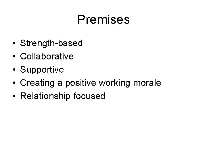 Premises • • • Strength-based Collaborative Supportive Creating a positive working morale Relationship focused