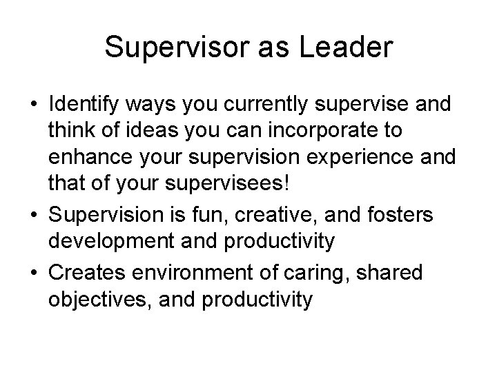 Supervisor as Leader • Identify ways you currently supervise and think of ideas you