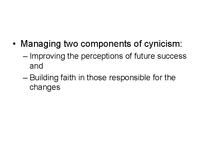  • Managing two components of cynicism: – Improving the perceptions of future success