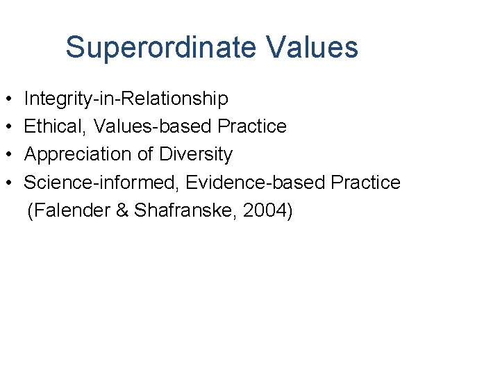 Superordinate Values • • Integrity-in-Relationship Ethical, Values-based Practice Appreciation of Diversity Science-informed, Evidence-based Practice