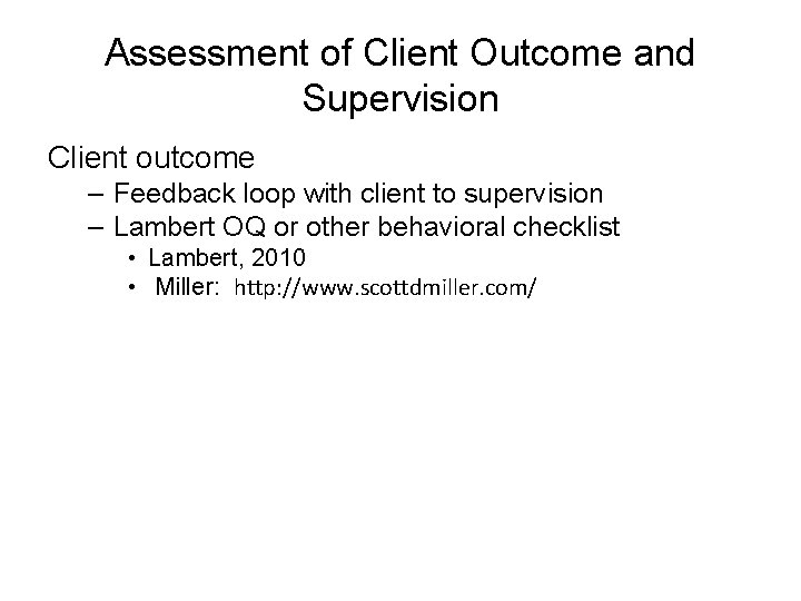 Assessment of Client Outcome and Supervision Client outcome – Feedback loop with client to