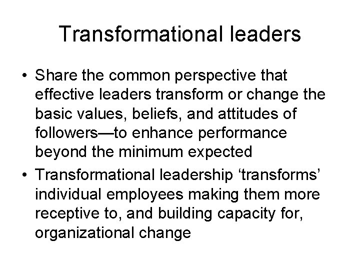 Transformational leaders • Share the common perspective that effective leaders transform or change the