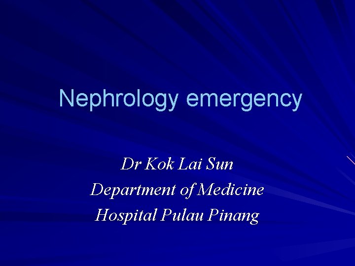 Nephrology emergency Dr Kok Lai Sun Department of Medicine Hospital Pulau Pinang 