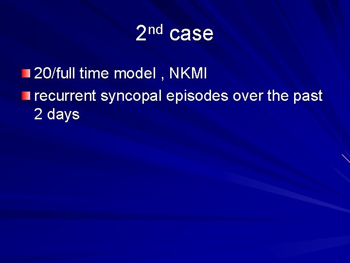 2 nd case 20/full time model , NKMI recurrent syncopal episodes over the past