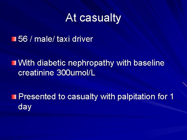 At casualty 56 / male/ taxi driver With diabetic nephropathy with baseline creatinine 300