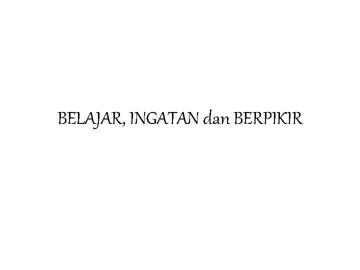 BELAJAR, INGATAN dan BERPIKIR 