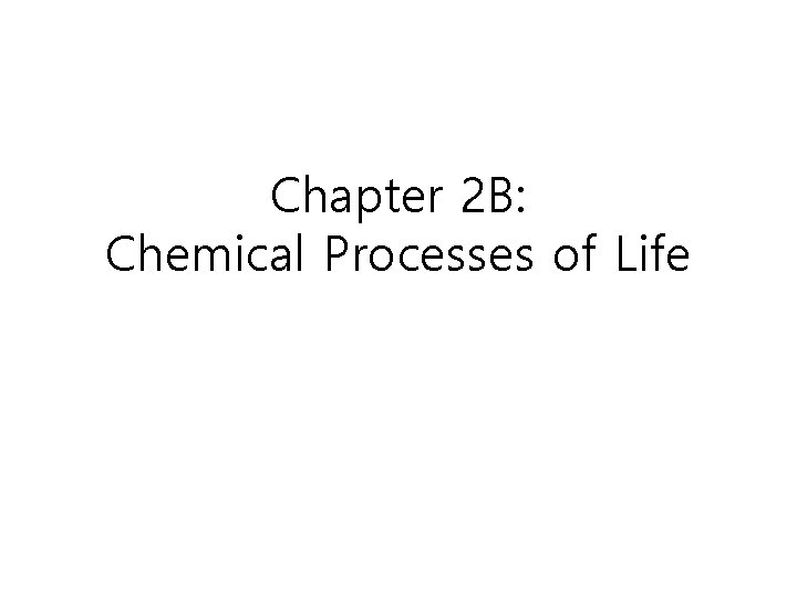 Chapter 2 B: Chemical Processes of Life 
