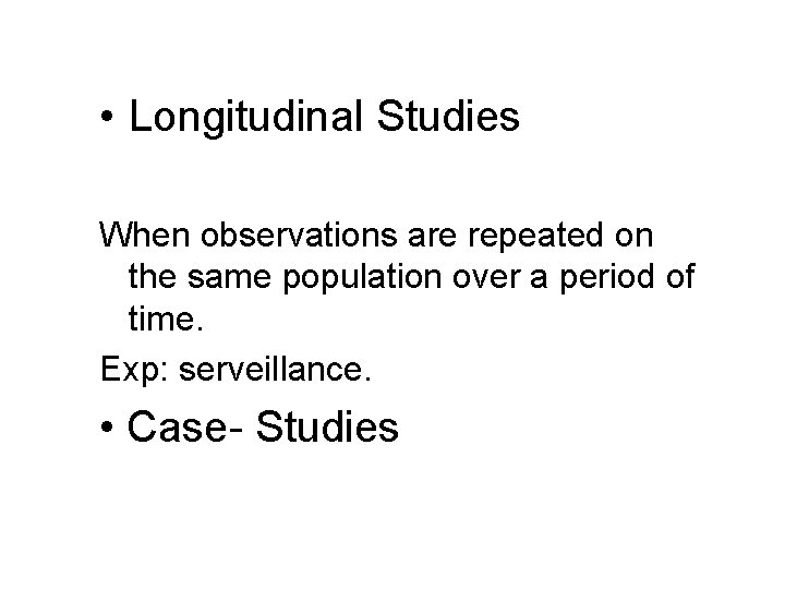  • Longitudinal Studies When observations are repeated on the same population over a