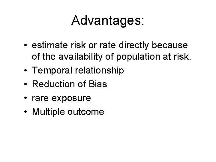 Advantages: • estimate risk or rate directly because of the availability of population at