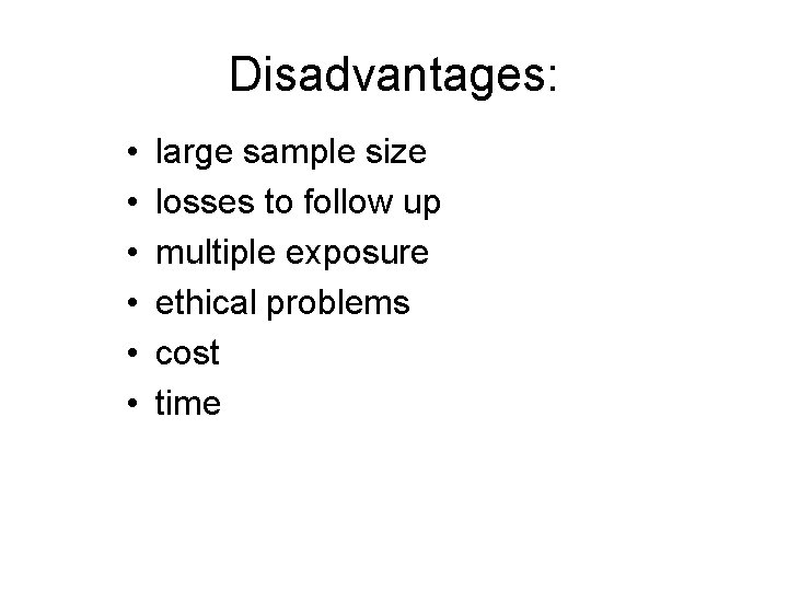 Disadvantages: • • • large sample size losses to follow up multiple exposure ethical