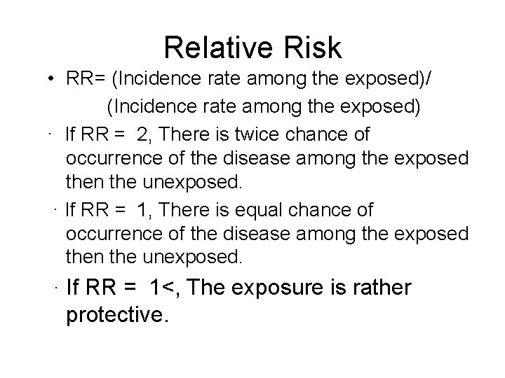 Relative Risk • RR= (Incidence rate among the exposed)/ (Incidence rate among the exposed)