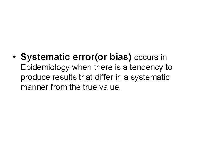  • Systematic error(or bias) occurs in Epidemiology when there is a tendency to