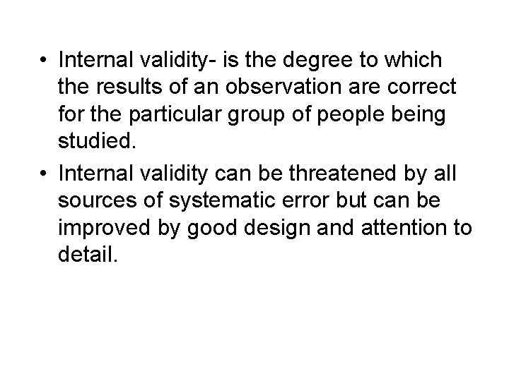  • Internal validity- is the degree to which the results of an observation