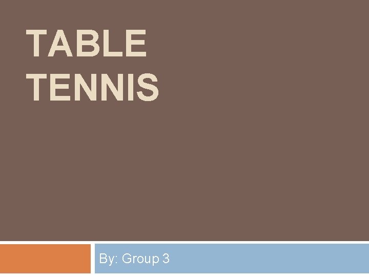 TABLE TENNIS By: Group 3 