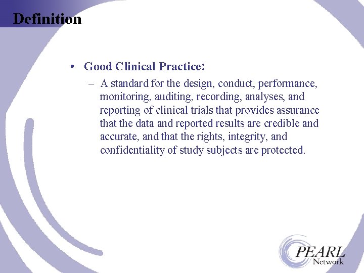 Definition • Good Clinical Practice: – A standard for the design, conduct, performance, monitoring,