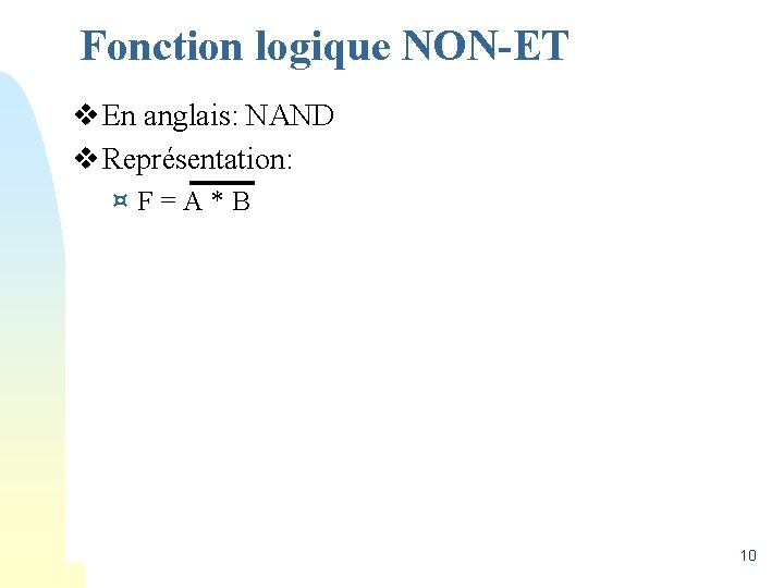Fonction logique NON-ET v En anglais: NAND v Représentation: ¤F=A*B 10 