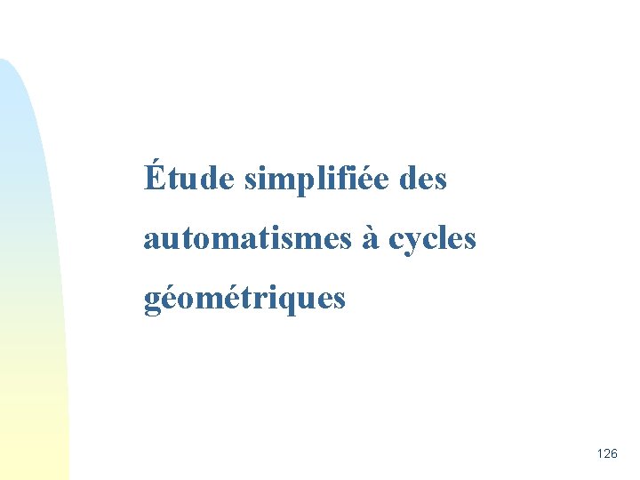 Étude simplifiée des automatismes à cycles géométriques 126 
