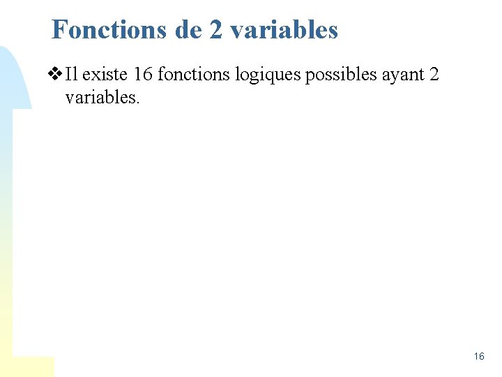 Fonctions de 2 variables v Il existe 16 fonctions logiques possibles ayant 2 variables.