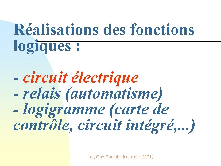 Réalisations des fonctions logiques : - circuit électrique - relais (automatisme) - logigramme (carte