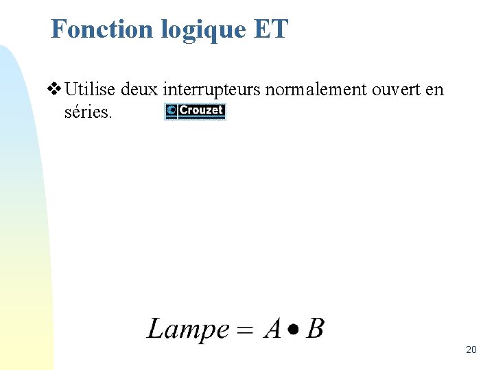 Fonction logique ET v Utilise deux interrupteurs normalement ouvert en séries. 20 