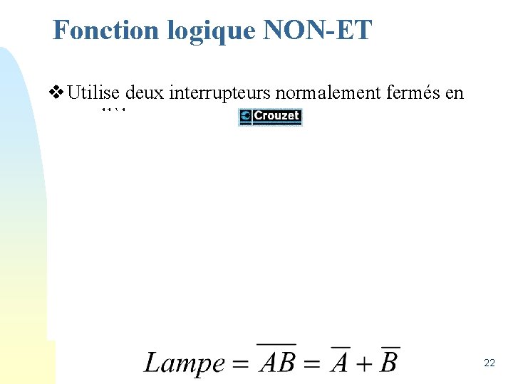 Fonction logique NON-ET v Utilise deux interrupteurs normalement fermés en parallèles. 22 