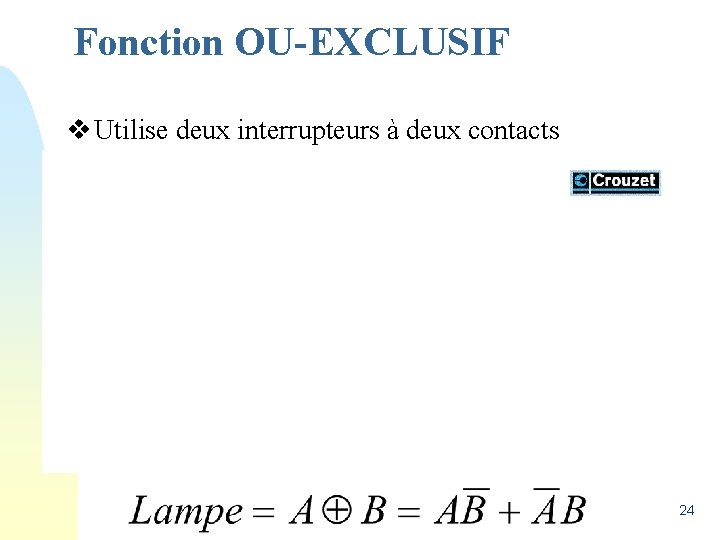 Fonction OU-EXCLUSIF v Utilise deux interrupteurs à deux contacts 24 