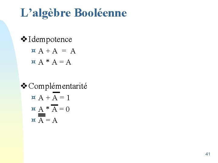 L’algèbre Booléenne v Idempotence ¤A+A = A ¤A*A=A v Complémentarité ¤A+A=1 ¤A*A=0 ¤A=A 41