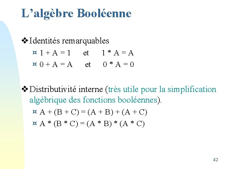 L’algèbre Booléenne v Identités remarquables ¤ 1+A=1 ¤ 0+A=A et et 1*A=A 0*A=0 v