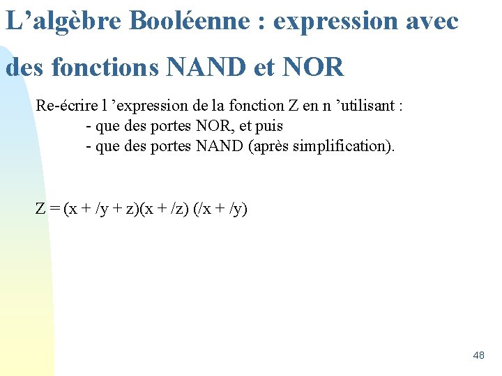 L’algèbre Booléenne : expression avec des fonctions NAND et NOR Re-écrire l ’expression de