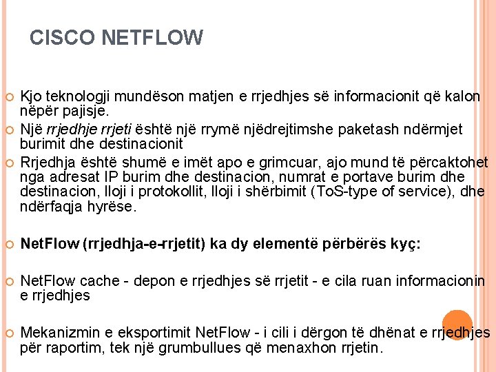 CISCO NETFLOW Kjo teknologji mundëson matjen e rrjedhjes së informacionit që kalon nëpër pajisje. CISCO NETFLOW Kjo teknologji mundëson matjen e rrjedhjes së informacionit që kalon nëpër pajisje.