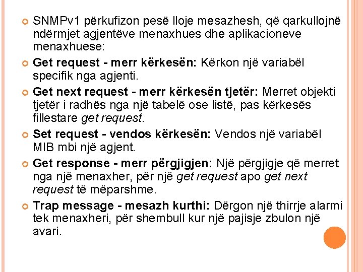 SNMPv 1 përkufizon pesë lloje mesazhesh, që qarkullojnë ndërmjet agjentëve menaxhues dhe aplikacioneve menaxhuese: SNMPv 1 përkufizon pesë lloje mesazhesh, që qarkullojnë ndërmjet agjentëve menaxhues dhe aplikacioneve menaxhuese: