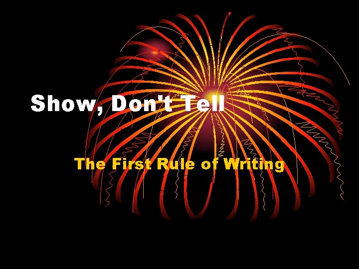 Show, Don't Tell The First Rule of Writing 
