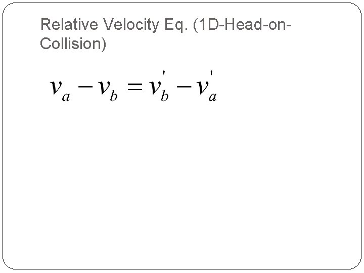 Relative Velocity Eq. (1 D-Head-on. Collision) 