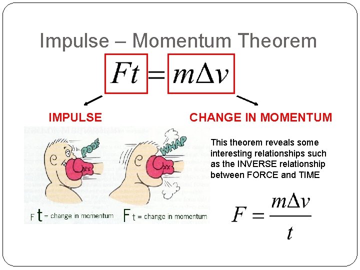 Impulse – Momentum Theorem IMPULSE CHANGE IN MOMENTUM This theorem reveals some interesting relationships