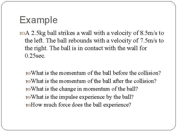 Example A 2. 5 kg ball strikes a wall with a velocity of 8.